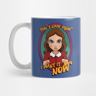 I Want it NOW Mug